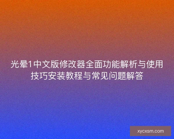 光晕1中文版修改器全面功能解析与使用技巧安装教程与常见问题解答