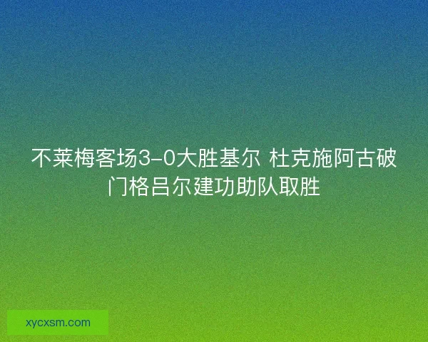 不莱梅客场3-0大胜基尔 杜克施阿古破门格吕尔建功助队取胜